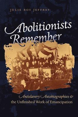 bokomslag Abolitionists Remember: Antislavery Autobiographies and the Unfinished Work of Emancipation