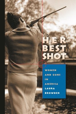 bokomslag Her Best Shot: Women and Guns in America