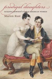 bokomslag Prodigal Daughters: Susanna Rowson's Early American Women