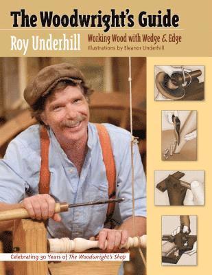 Roy Underhill - The Woodwright's Guide: Working Wood with Wedge and Edge, Häftad