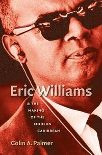 bokomslag Eric Williams & the Making of the Modern Caribbean