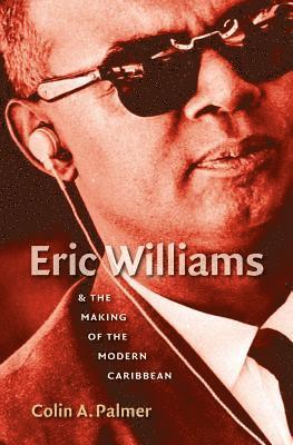 bokomslag Eric Williams & the Making of the Modern Caribbean