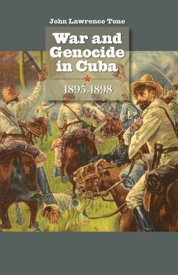 John Lawrence Tone - War and Genocide in Cuba, 1895-1898, Häftad