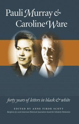 Anne Firor Scott - Pauli Murray and Caroline Ware: Forty Years of Letters in Black and White, Häftad