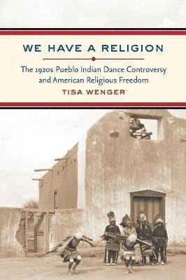 bokomslag We Have a Religion: The 1920s Pueblo Indian Dance Controversy and American Religious Freedom