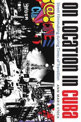 Ann Marie Stock - On Location in Cuba: Street Filmmaking During Times of Transition, Häftad