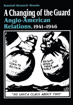 bokomslag A Changing of the Guard: Anglo-american Relations, 1941-1946