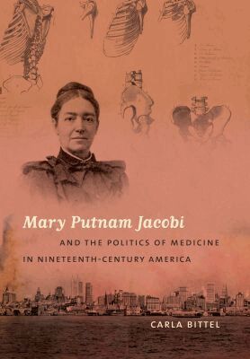 Carla Bittel - Mary Putnam Jacobi and the Politics of Medicine in Nineteenth-Century America, Häftad