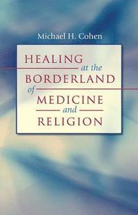 bokomslag Healing at the Borderland of Medicine and Religion