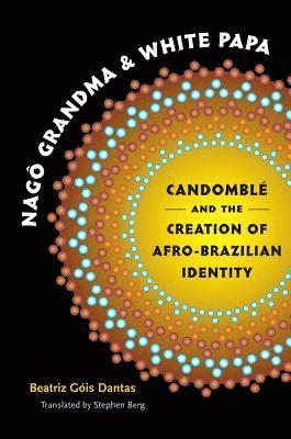 bokomslag Nagô Grandma and White Papa: Candomblé and the Creation of Afro-Brazilian Identity