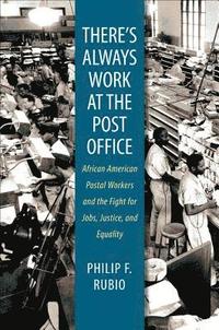 bokomslag There's Always Work at the Post Office: African American Postal Workers and the Fight for Jobs, Justice, and Equality