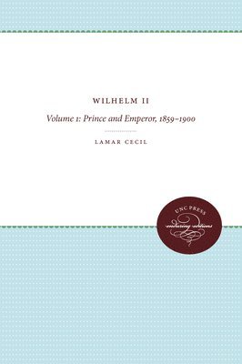 LaMar Cecil, Lamar Cecil - Wilhelm II, Volume 1: Prince and Emperor, 1859-1900, Häftad