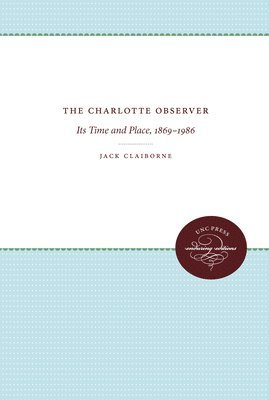 Jack Claiborne - The Charlotte Observer: Its Time and Place, 1869-1986, Häftad