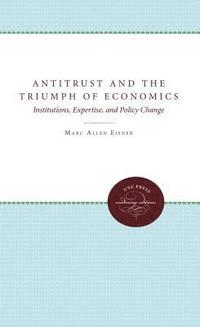 bokomslag Antitrust and the Triumph of Economics: Institutions, Expertise, and Policy Change
