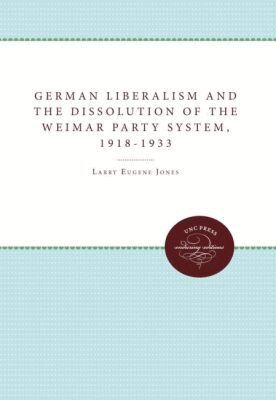 Larry Eugene Jones - German Liberalism and the Dissolution of the Weimar Party System, 1918-1933, Häftad