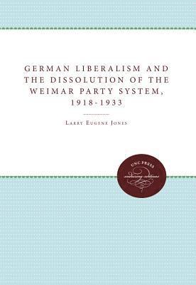 German Liberalism and the Dissolution of the Weimar Party System, 1918-1933 1