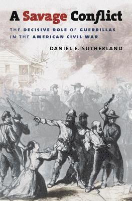 bokomslag A Savage Conflict: The Decisive Role of Guerrillas in the American Civil War