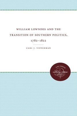 William Lowndes and the Transition of Southern Politics, 1782-1822 1