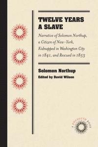 bokomslag Twelve Years a Slave: Narrative of Solomon Northup, a Citizen of New-York, Kidnapped in Washington City in 1841, and Rescued in 1853