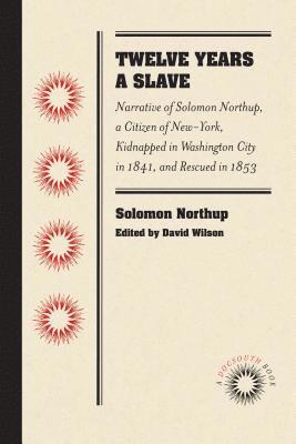 bokomslag Twelve Years a Slave: Narrative of Solomon Northup, a Citizen of New-York, Kidnapped in Washington City in 1841, and Rescued in 1853
