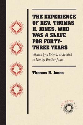 Thomas H. Jones - The Experience of Rev. Thomas H. Jones, Who Was a Slave for Forty-Three Years: Written by a Friend, as Related to Him by Brother Jones, Häftad