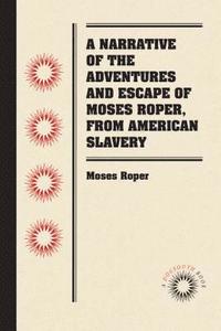 bokomslag A Narrative of the Adventures and Escape of Moses Roper, from American Slavery