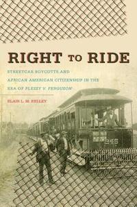 bokomslag Right to Ride: Streetcar Boycotts and African American Citizenship in the Era of Plessy v. Ferguson