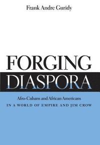 bokomslag Forging Diaspora: Afro-Cubans and African Americans in a World of Empire and Jim Crow