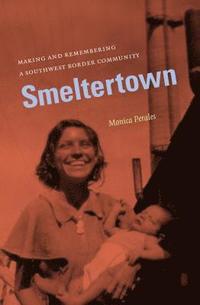 bokomslag Smeltertown: Making and Remembering a Southwest Border Community