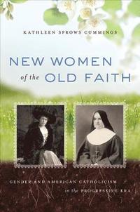 bokomslag New Women of the Old Faith: Gender and American Catholicism in the Progressive Era