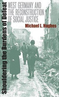 bokomslag Shouldering the Burdens of Defeat: West Germany and the Reconstruction of Social Justice