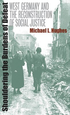 bokomslag Shouldering the Burdens of Defeat: West Germany and the Reconstruction of Social Justice