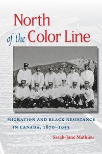 bokomslag North of the Color Line: Migration and Black Resistance in Canada, 1870-1955