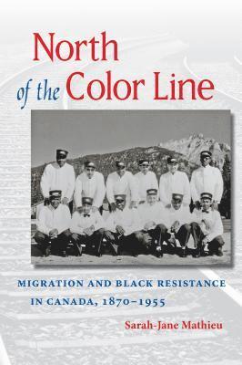 bokomslag North of the Color Line: Migration and Black Resistance in Canada, 1870-1955