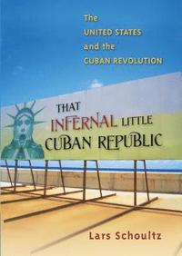 bokomslag That Infernal Little Cuban Republic: The United States and the Cuban Revolution