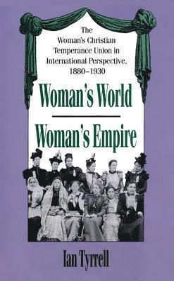 bokomslag Woman's World/Woman's Empire: The Woman's Christian Temperance Union in International Perspective, 1880-1930