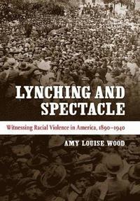 bokomslag Lynching and Spectacle: Witnessing Racial Violence in America, 1890-1940