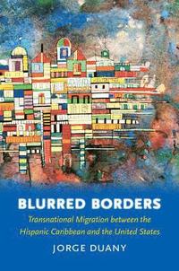 bokomslag Blurred Borders: Transnational Migration between the Hispanic Caribbean and the United States