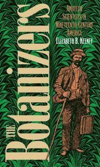 bokomslag The Botanizers: Amateur Scientists in Nineteenth-Century America