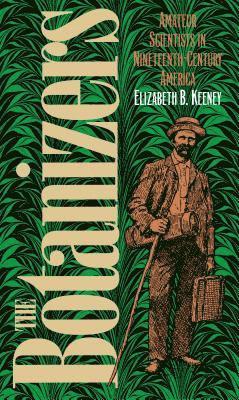 bokomslag The Botanizers: Amateur Scientists in Nineteenth-Century America