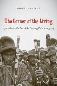 bokomslag The Corner of the Living: Ayacucho on the Eve of the Shining Path Insurgency