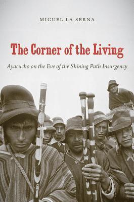bokomslag The Corner of the Living: Ayacucho on the Eve of the Shining Path Insurgency