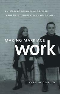 bokomslag Making Marriage Work: A History of Marriage and Divorce in the Twentieth-Century United States
