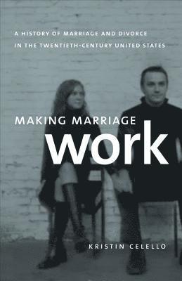 bokomslag Making Marriage Work: A History of Marriage and Divorce in the Twentieth-Century United States
