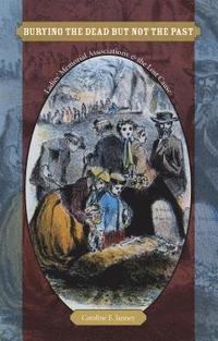 bokomslag Burying the Dead But Not the Past: Ladies' Memorial Associations and the Lost Cause