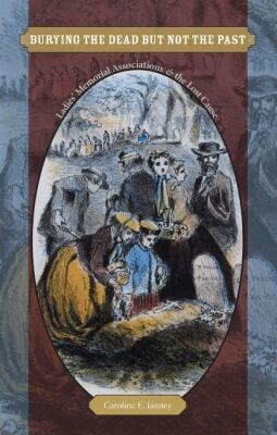Caroline E. Janney - Burying the Dead but not the Past, Häftad