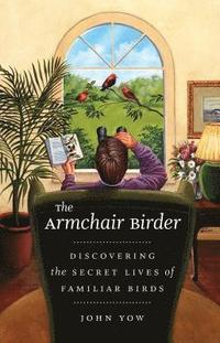 bokomslag The Armchair Birder: Discovering the Secret Lives of Familiar Birds