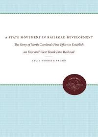 bokomslag A State Movement in Railroad Development: The Story of North Carolina's First Effort to Establish an East and West Trunk Line Railroad