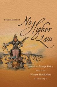 bokomslag No Higher Law: American Foreign Policy and the Western Hemisphere since 1776