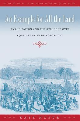 bokomslag An Example for All the Land: Emancipation and the Struggle over Equality in Washington, D.C.